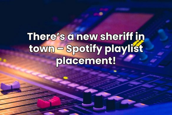 There’s a new sheriff in town – Spotify playlist placement!