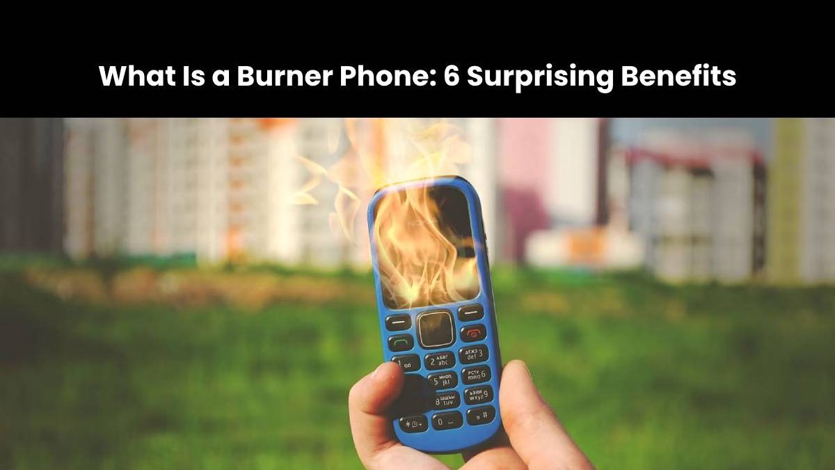 What Is a Burner Phone: 6 Surprising Benefits