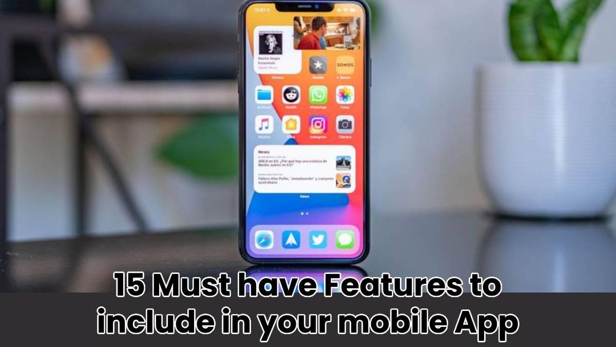 15 Must have Features to include in your mobile App