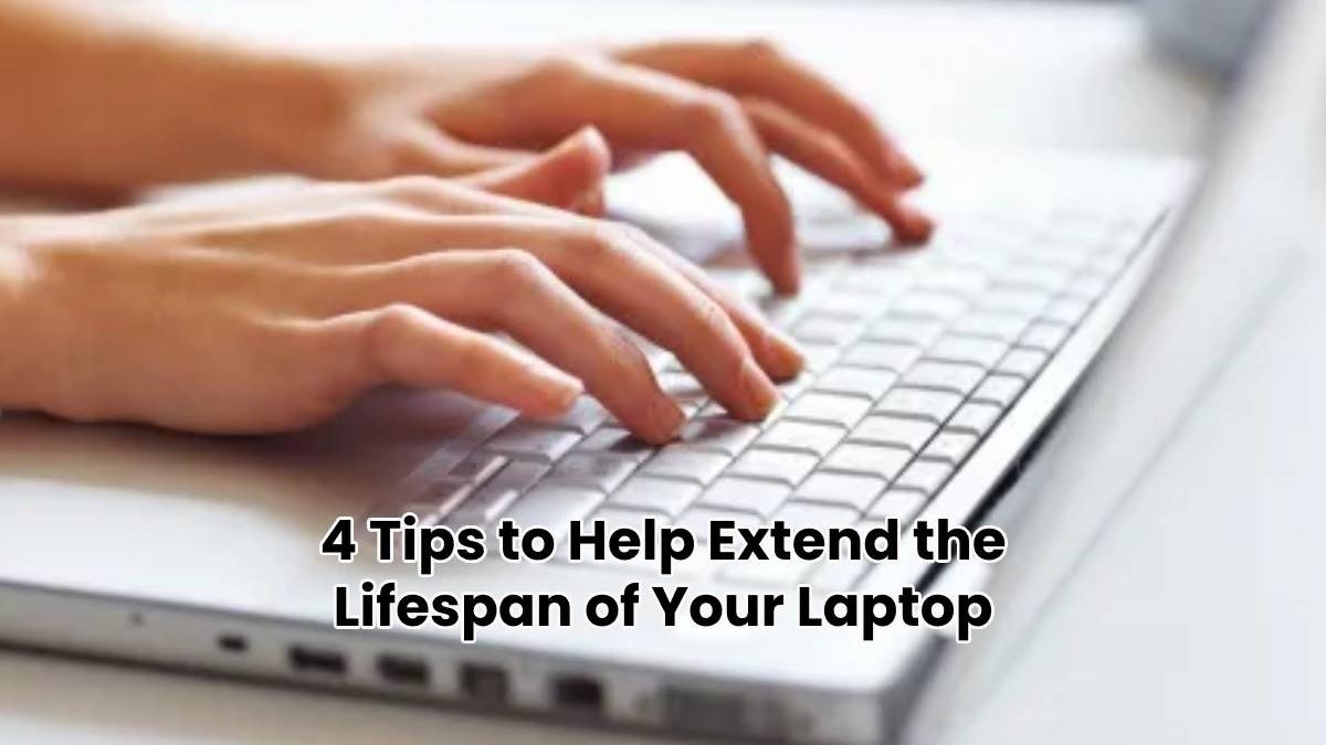 4 Tips to Help Extend the Lifespan of Your Laptop