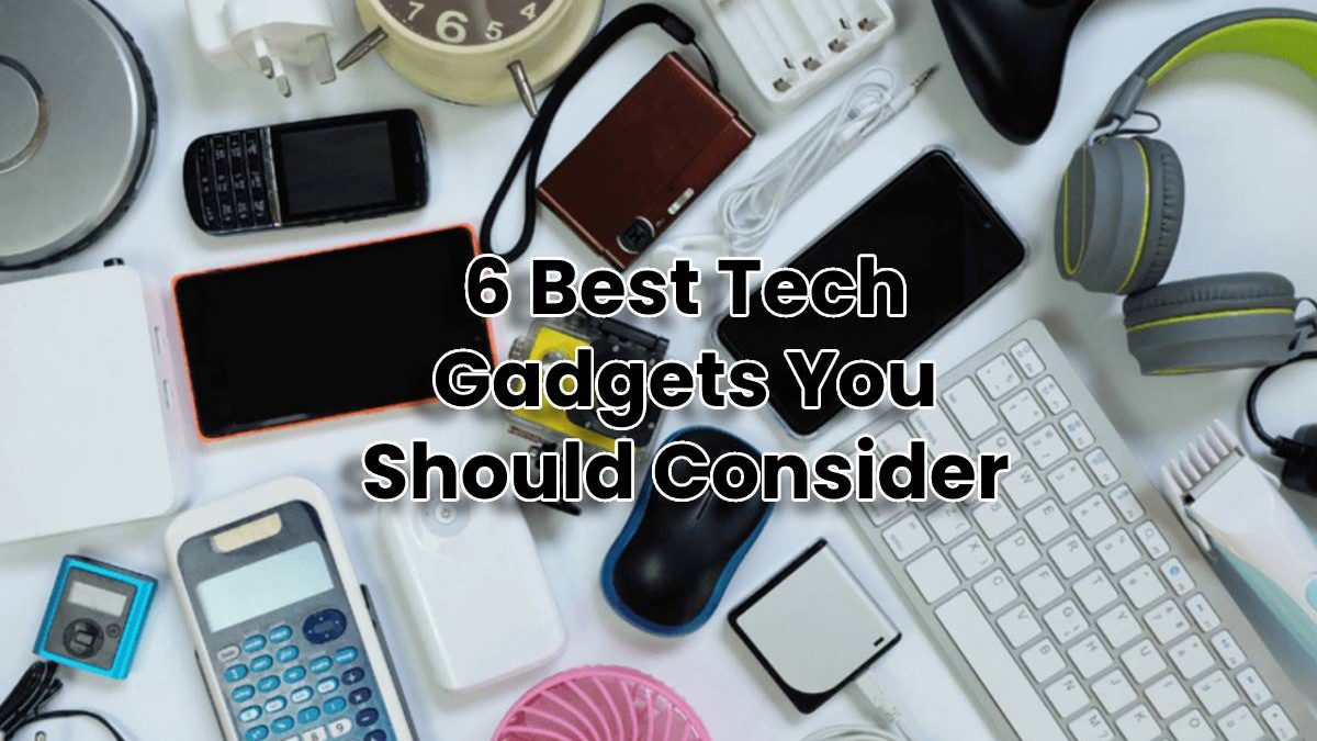 6 Awesome Tech Gadgets You Should Consider [2025]