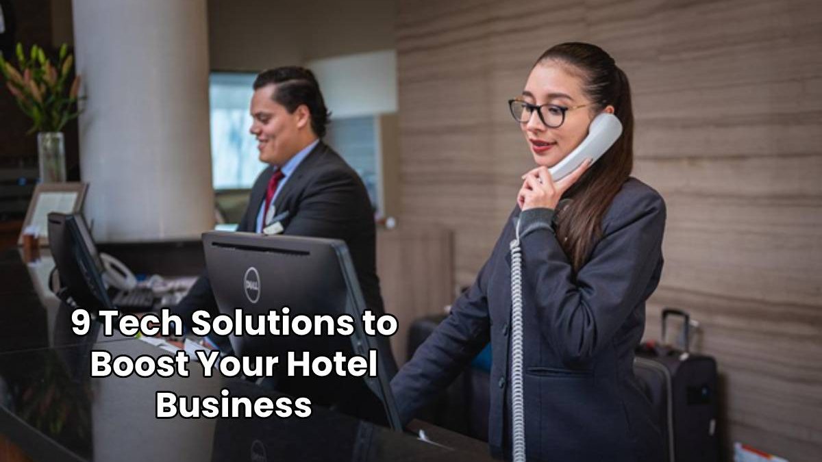 9 Tech Solutions to Boost Your Hotel Business