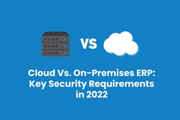 Cloud Vs. On-Premises ERP: Key Security Requirements in 2022