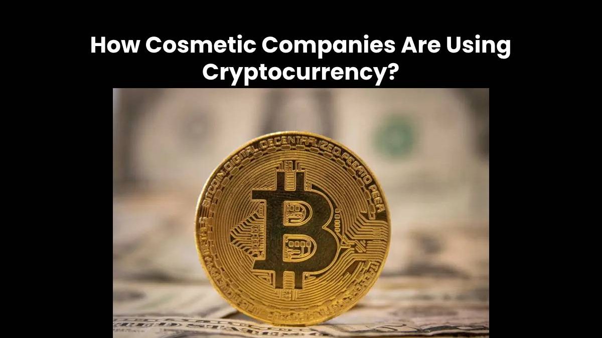 How Cosmetic Companies Are Using Cryptocurrency?