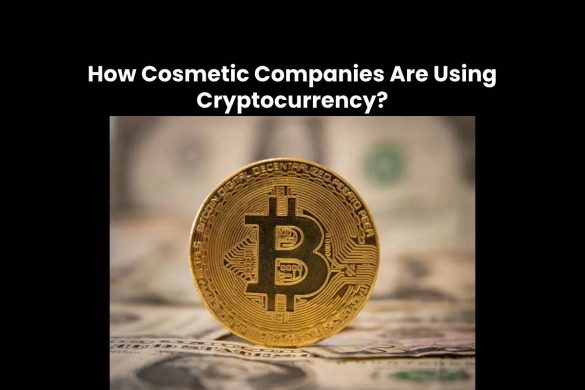 How Cosmetic Companies Are Using Cryptocurrency?
