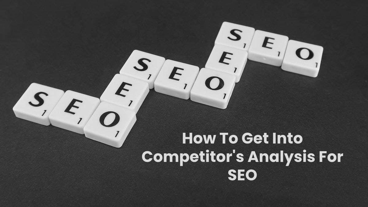 How To Get Into Competitor’s Analysis For SEO
