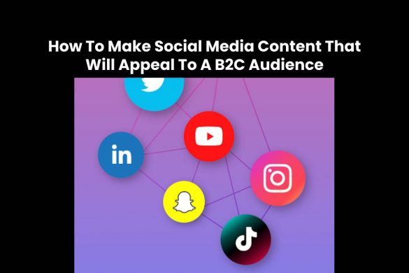 How To Make Social Media Content That Will Appeal To A B2C Audience