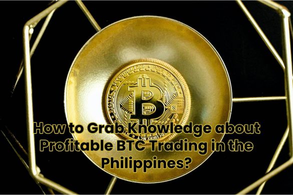 How to Grab Knowledge about Profitable BTC Trading in the Philippines?