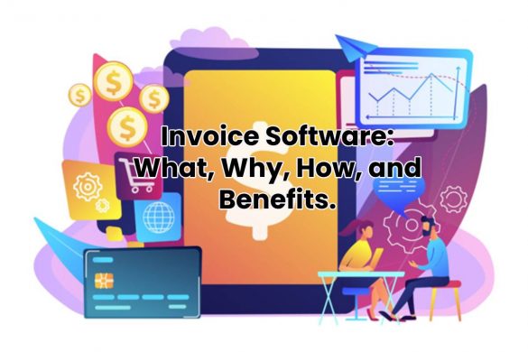 Invoice Software: What, Why, How, and Benefits.