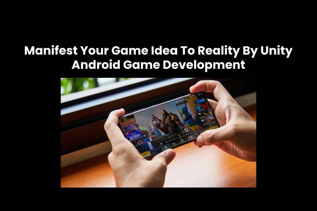 Manifest Your Game Idea To Reality By Unity Android Game Development