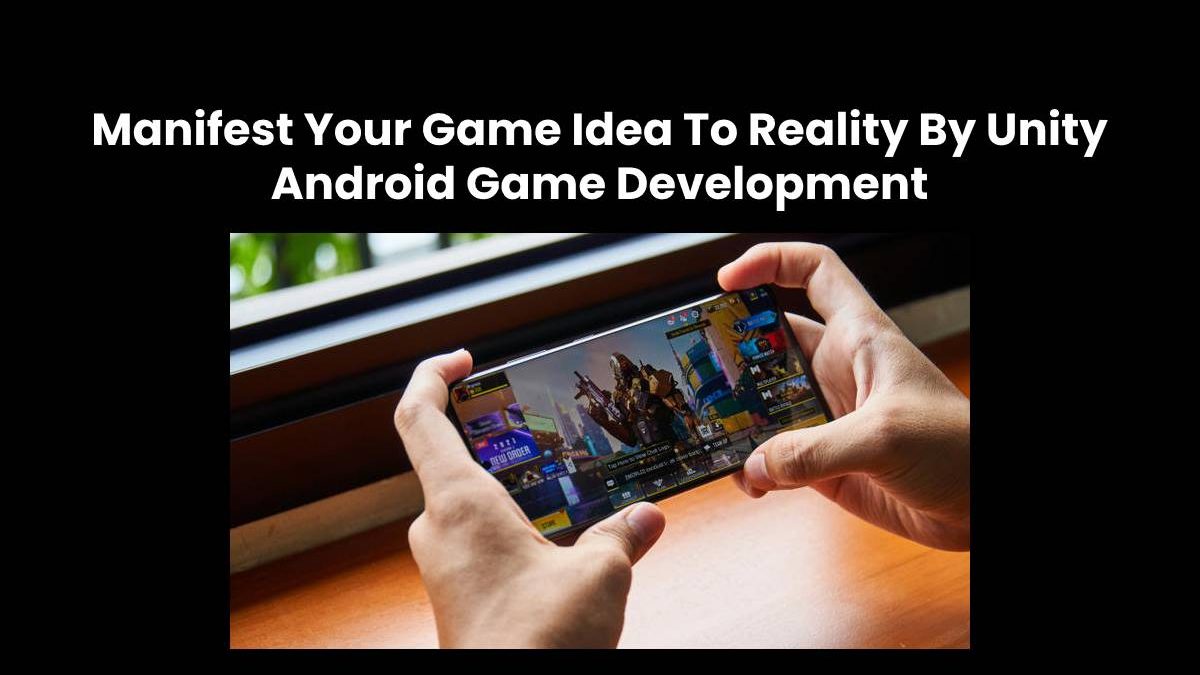 Manifest Your Game Idea To Reality By Unity Android Game Development