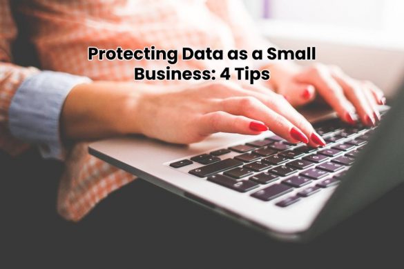 Protecting Data as a Small Business: 4 Tips