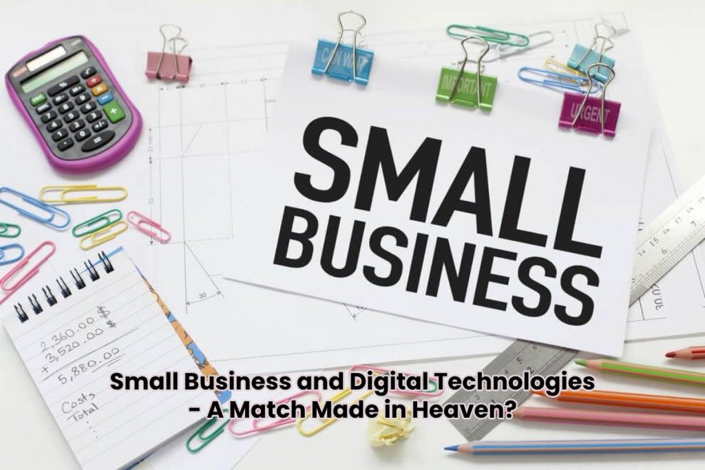 Small Business and Digital Technologies - A Match Made in Heaven?