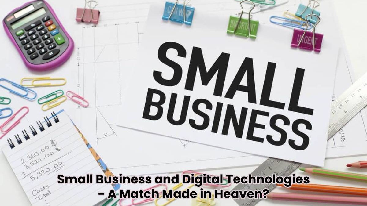 Small Business and Digital Technologies – A Match Made in Heaven?