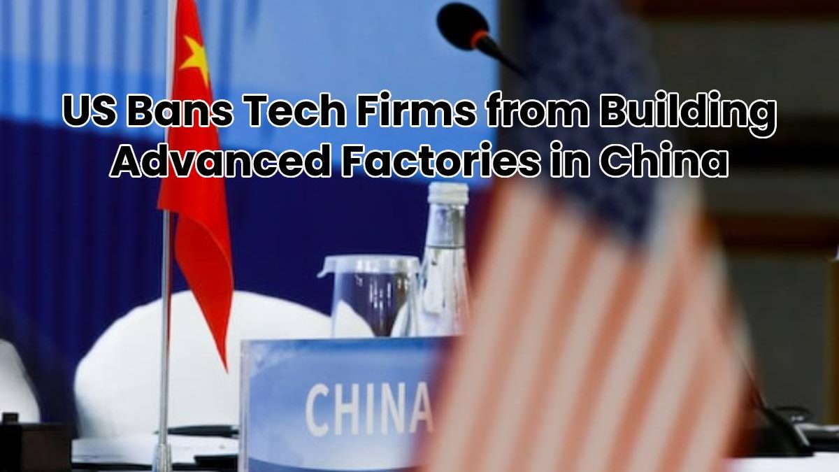 US Bans Tech Firms from Building Advanced Factories in China