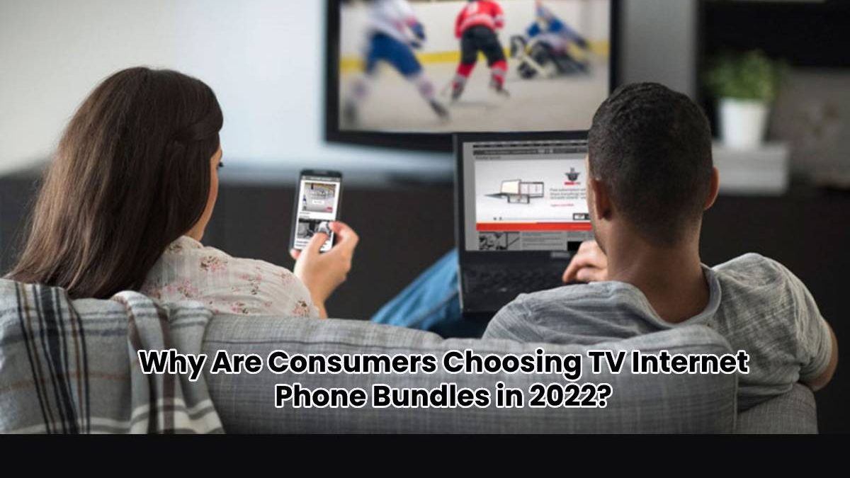 Why Are Consumers Choosing TV Internet Phone Bundles in 2022?