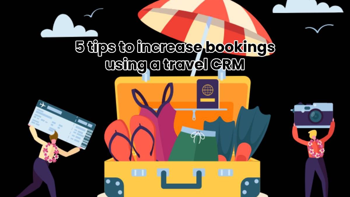 5 tips to increase bookings using a travel CRM