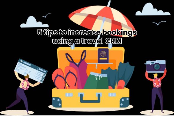 5 tips to increase bookings using a travel CRM