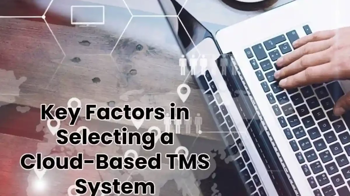 Key Factors in Selecting a Cloud-Based TMS System [2024]