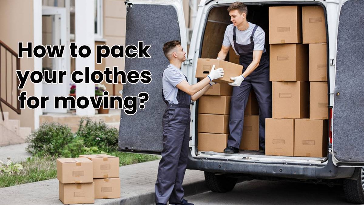 How to pack your clothes for moving?