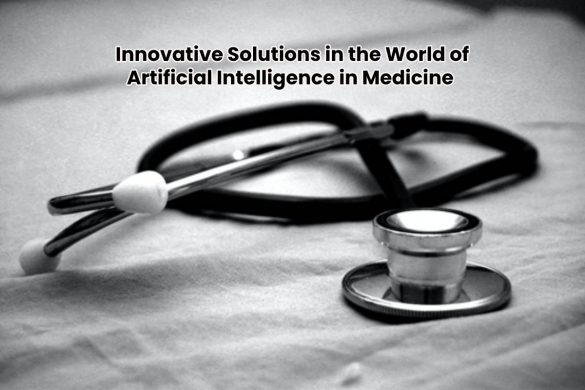 Innovative Solutions in the World of Artificial Intelligence in Medicine 