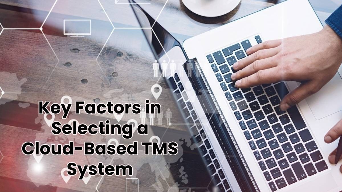 Key Factors in Selecting a Cloud-Based TMS System