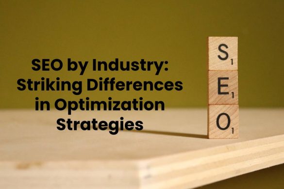 SEO by Industry: Striking Differences in Optimization Strategies