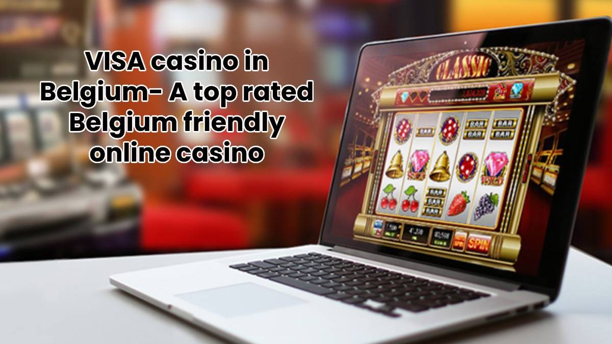 VISA casino in Belgium- A top rated Belgium friendly online casino