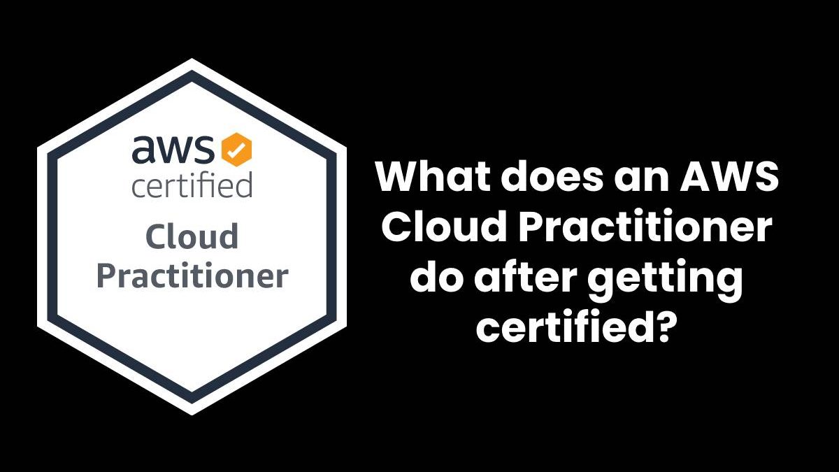 What does an AWS Cloud Practitioner do after getting certified?