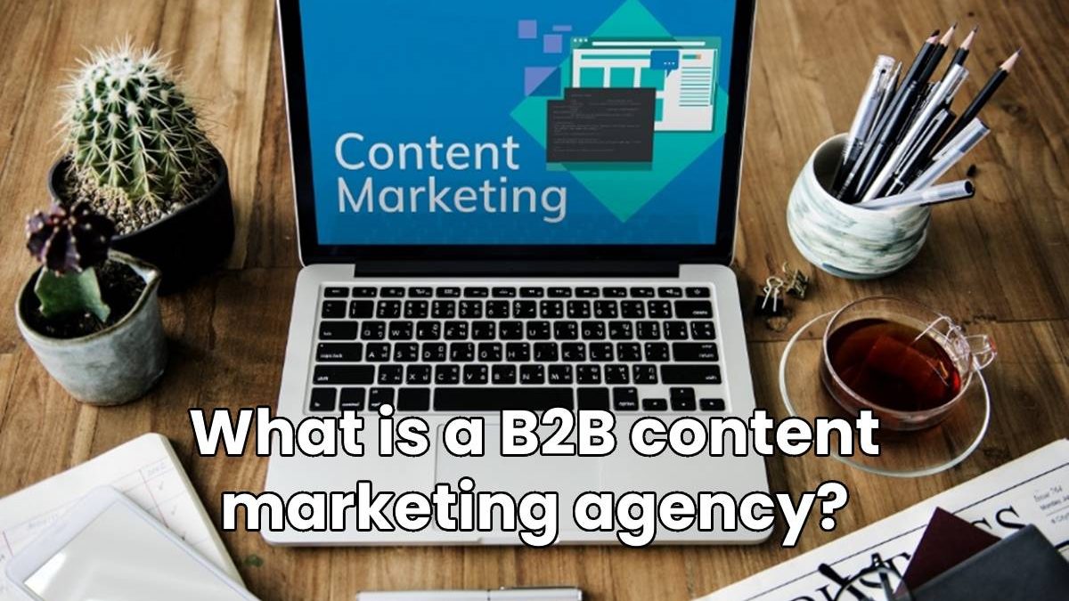 What is a B2B content marketing agency?