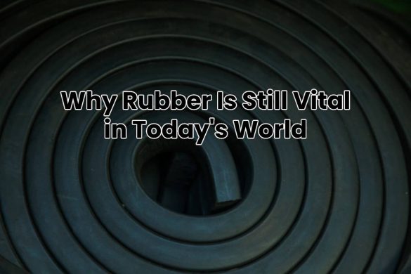 Why Rubber Is Still Vital in Today's World