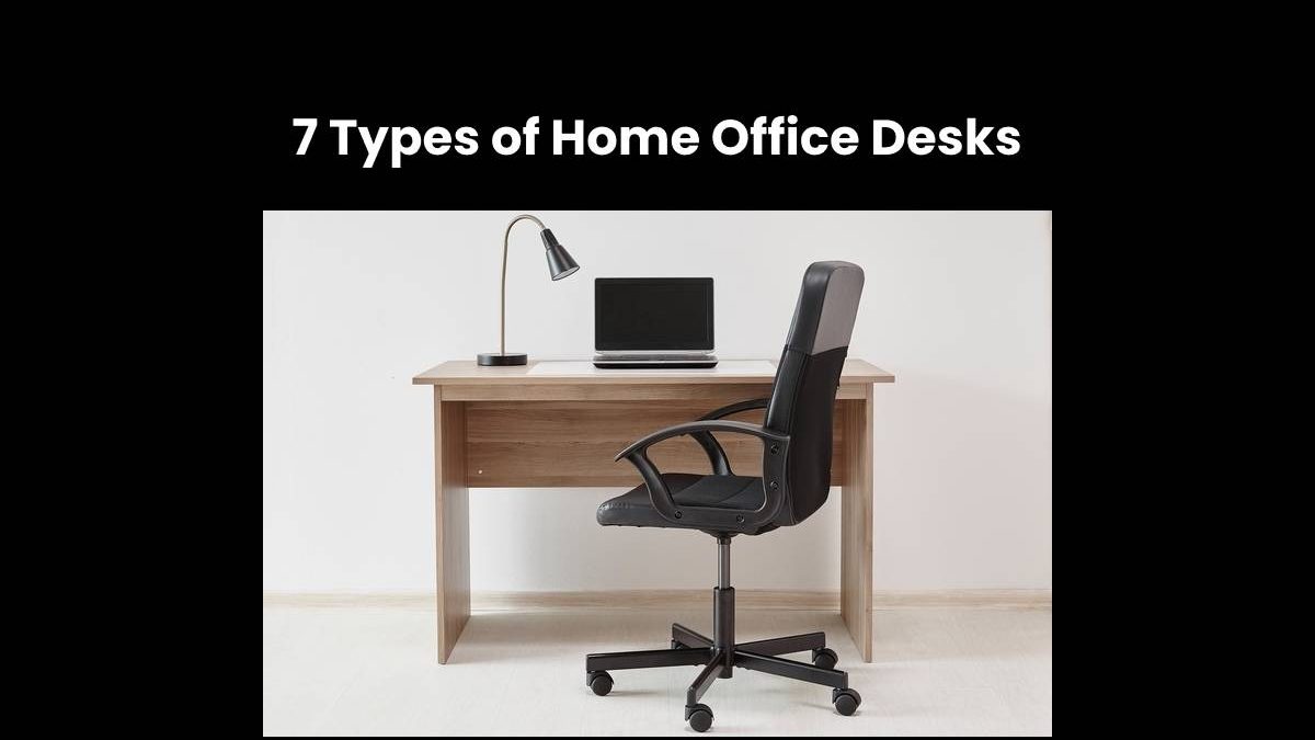 7 Types of Home Office Desks