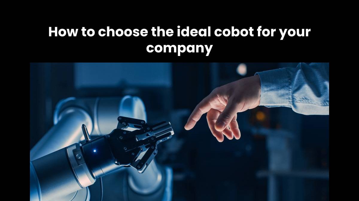Choose the Ideal Cobot For Your Company [2024]