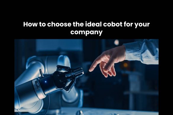 How to choose the ideal cobot for your company