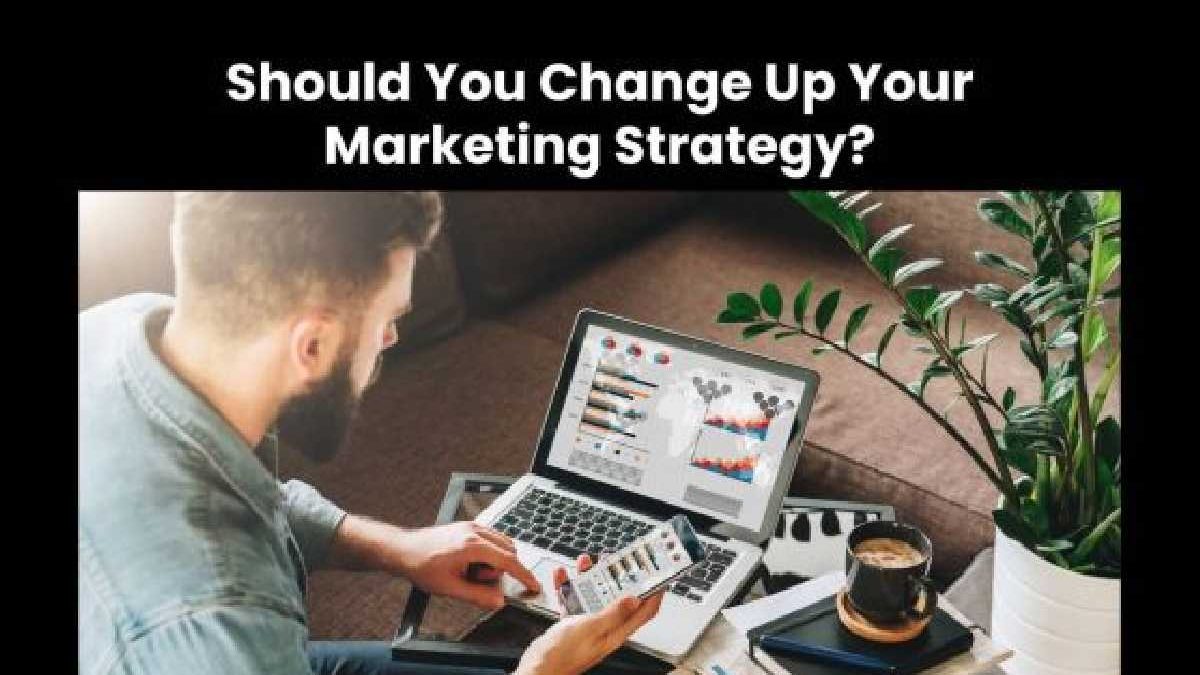 Should You Change Up Your Marketing Strategy?