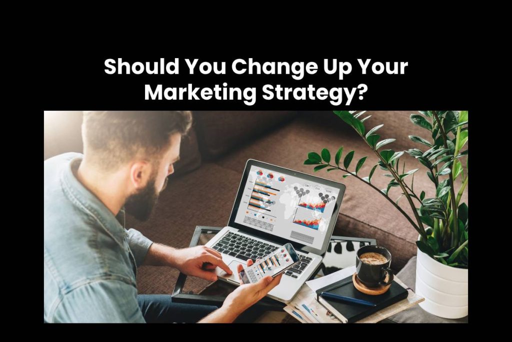 Should You Change Up Your Marketing Strategy?