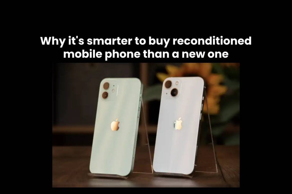 Why it's smarter to buy reconditioned mobile phone than a new one