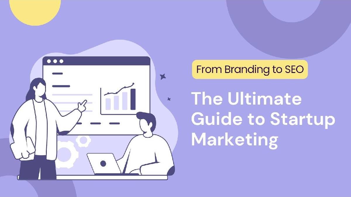 From Branding to SEO: The Ultimate Guide to Startup Marketing