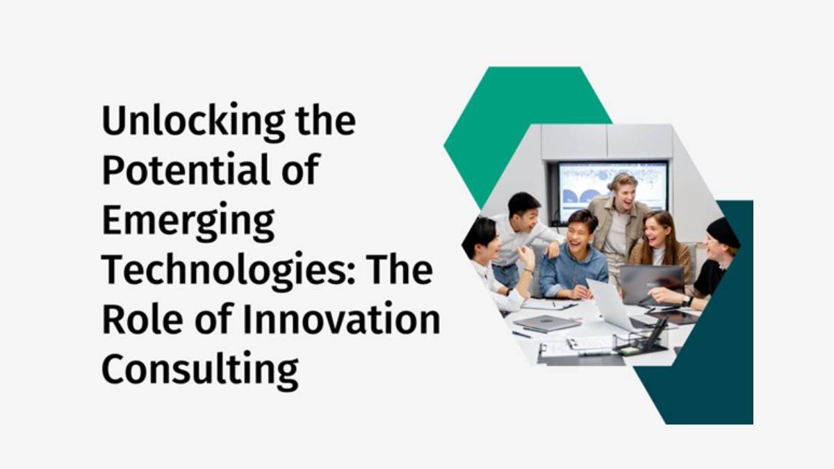 Unlocking the Potential of Emerging Technologies: The Role of Innovation Consulting