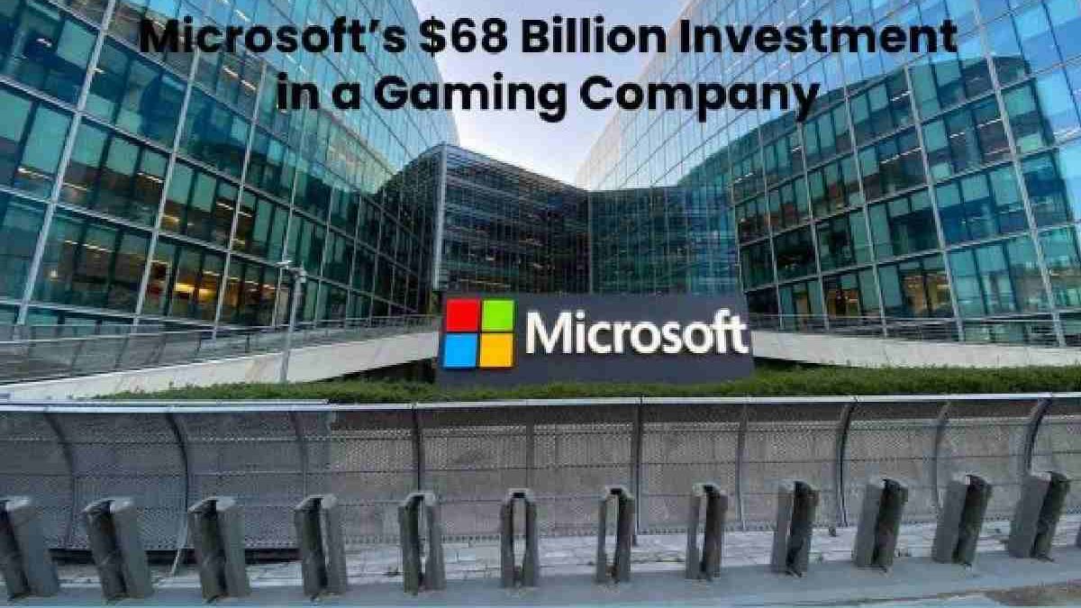 Microsoft’s $68 Billion Investment in a Gaming Company