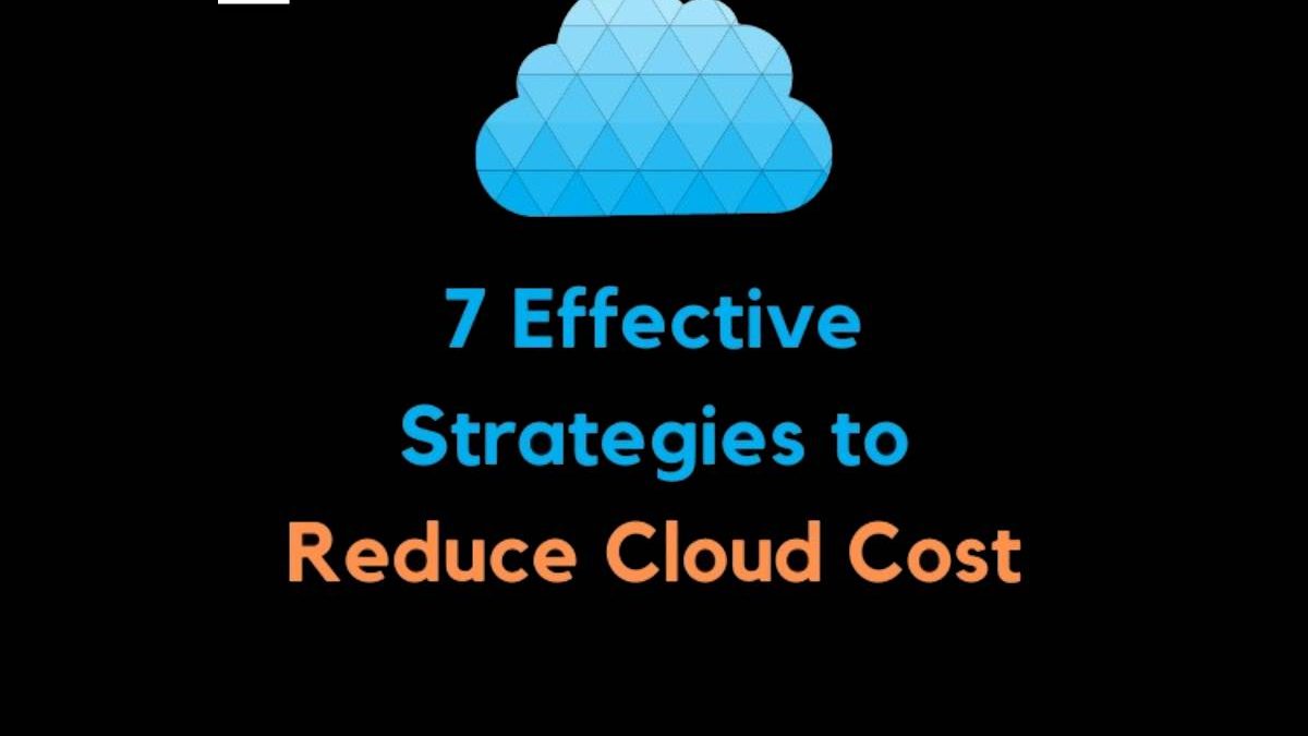 7 Effective Strategies to Reduce Cloud Monthly Costs