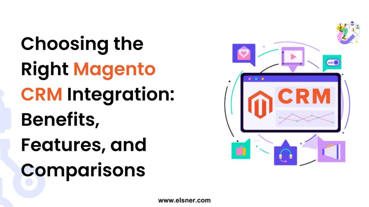 Choosing the Right Magento CRM Integration: Benefits, Features, and Comparisons