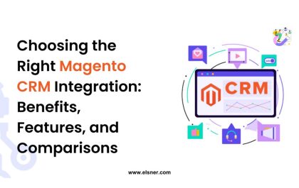 Choosing the Right Magento CRM Integration: Benefits, Features, and Comparisons