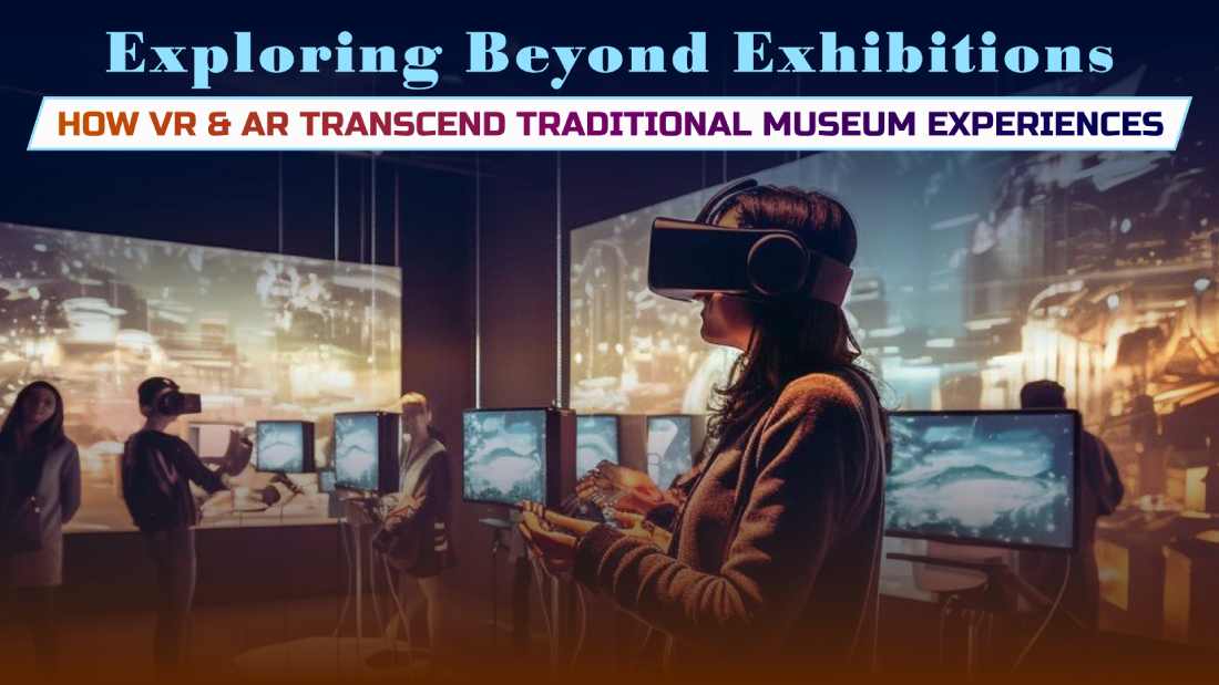 Exploring Beyond Exhibitions: How VR & AR Transcend Traditional Museum Experiences