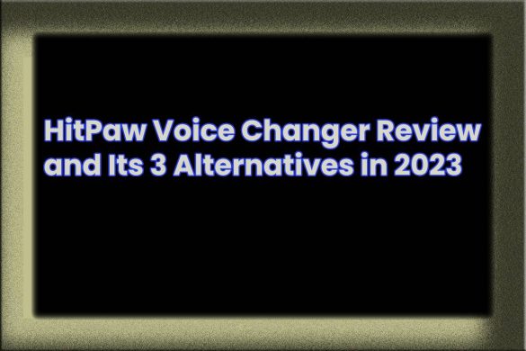 HitPaw Voice Changer Review and Its 3 Alternatives in 2023