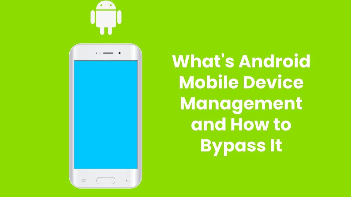 What’s Android Mobile Device Management and How to Bypass It