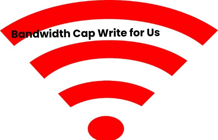 Bandwidth Cap Write for Us