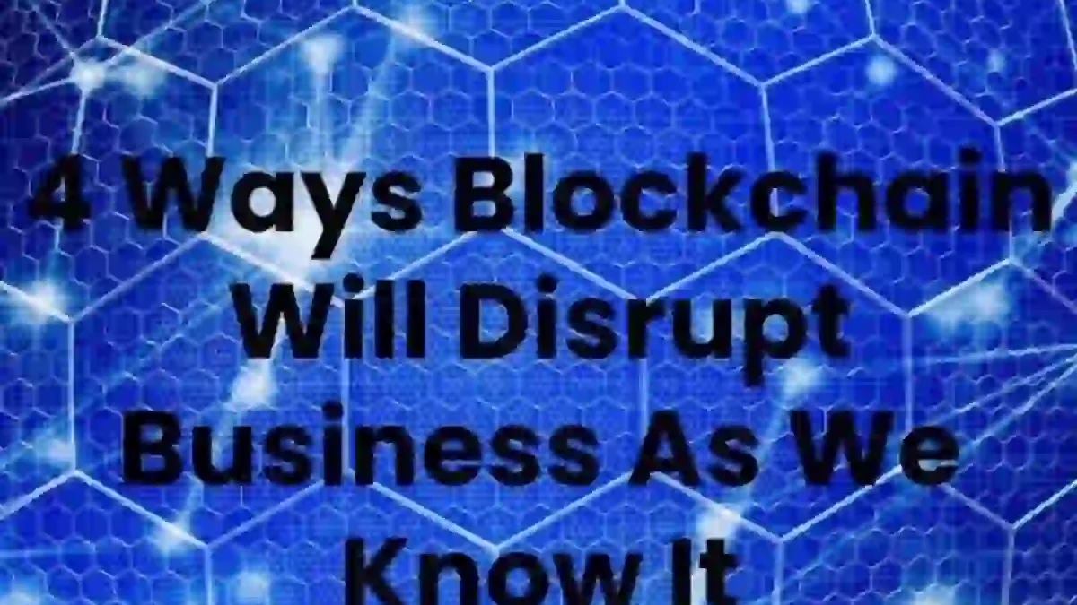 4 Ways Blockchain Will Disrupt Business [2024]