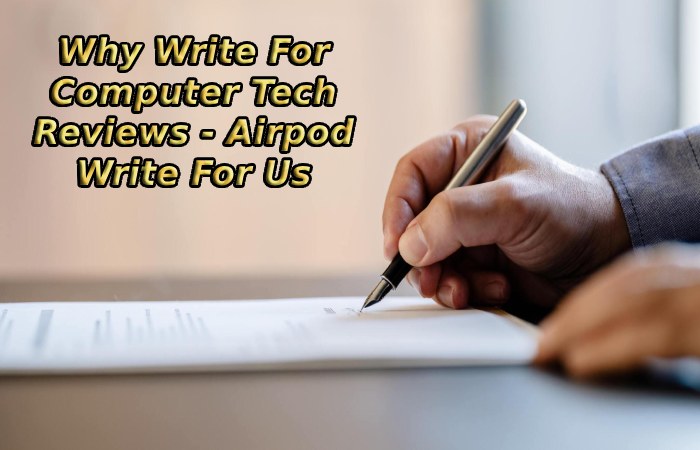 Why Write For Computer Tech Reviews - Airpod Write For Us