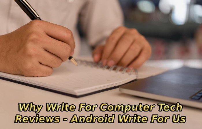 Why Write For Computer Tech Reviews - Android Write For Us